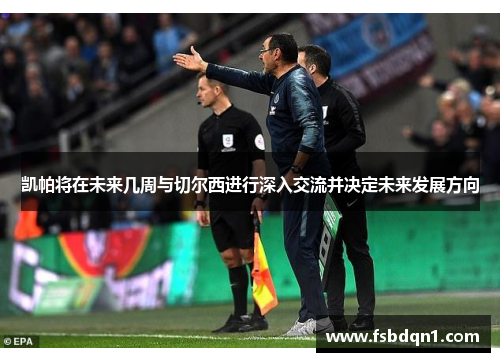 凯帕将在未来几周与切尔西进行深入交流并决定未来发展方向